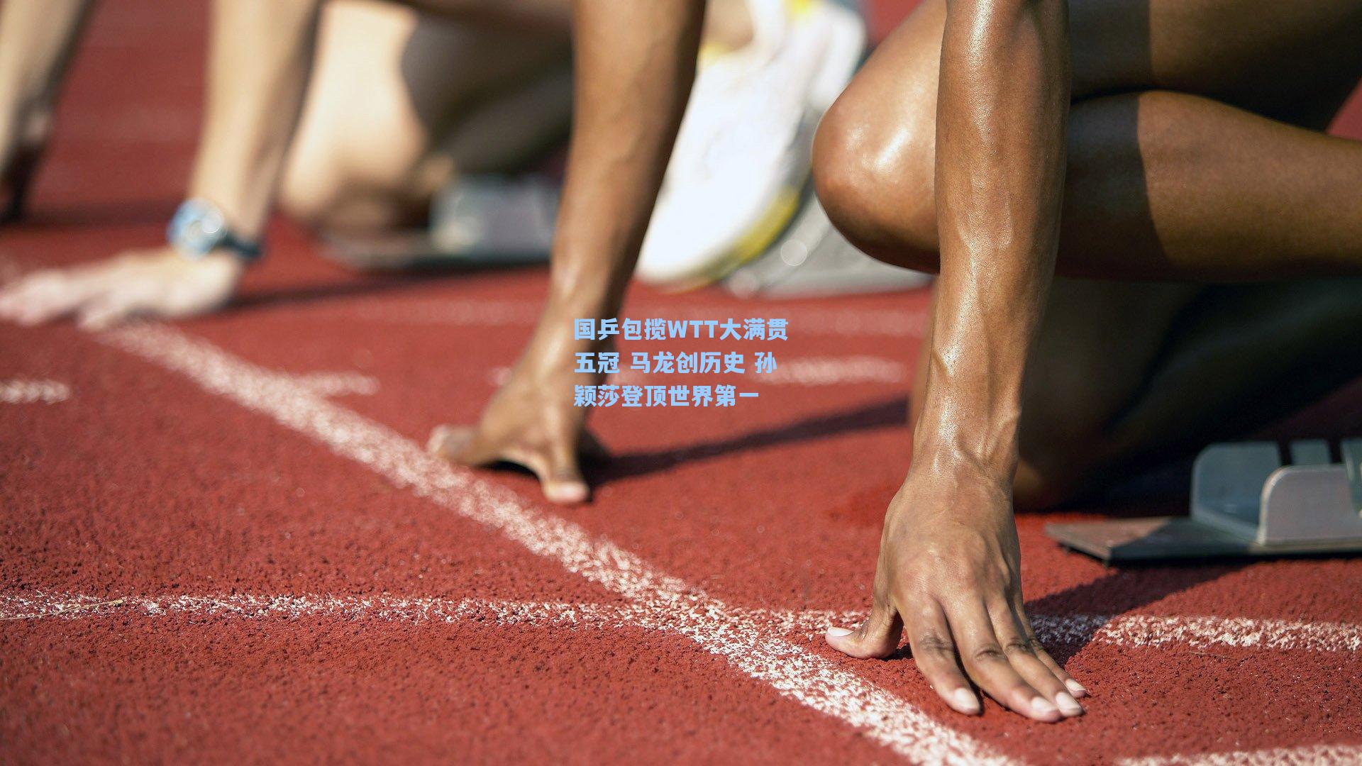 国乒包揽WTT大满贯五冠 马龙创历史 孙颖莎登顶世界第一